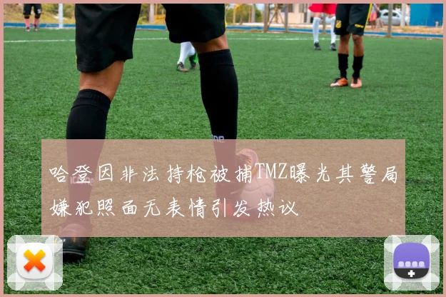 哈登因非法持枪被捕TMZ曝光其警局嫌犯照面无表情引发热议